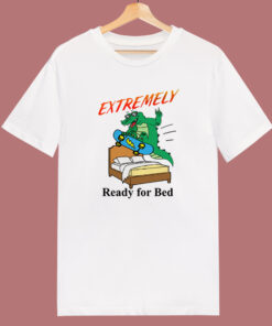 Extremely Ready For Bed T Shirt Style
