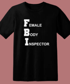 FBI Female Body Inspector T Shirt Style FBI Female Body Inspector T Shirt Style
