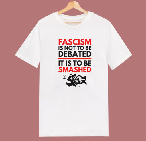 Fascism Is Not To Be Debated T Shirt Style