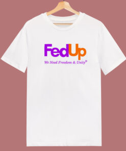 Fed Up We Need Freedom And Unity T Shirt Style Fed Up We Need Freedom And Unity T Shirt Style