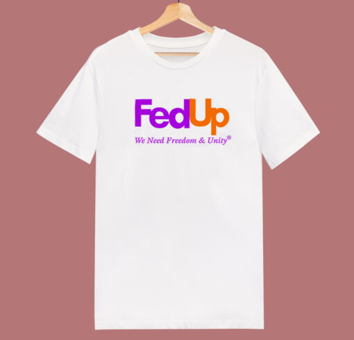 Fed Up We Need Freedom And Unity T Shirt Style