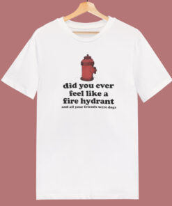 Feel Like A Fire Hydrant Funny T Shirt Style Feel Like A Fire Hydrant Funny T Shirt Style