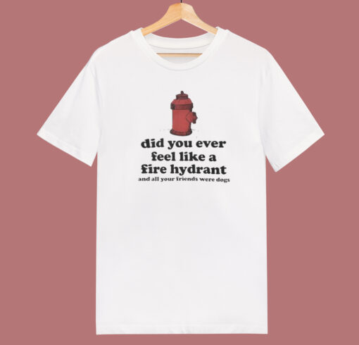 Feel Like A Fire Hydrant Funny T Shirt Style