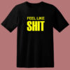 Feel Like Shit T Shirt Style