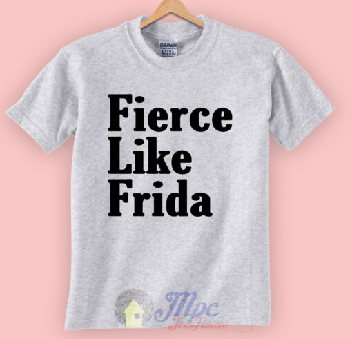 Fierce Like Frida Kahlo T Shirt