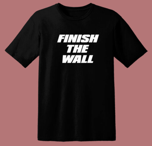 Finish The Wall T Shirt Style