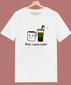 First I Need Coffee 80s T Shirt First I Need Coffee 80s T Shirt