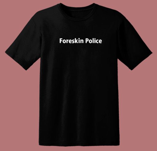 Foreskin Police T Shirt Style
