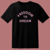 Freedom To Dream T Shirt Style