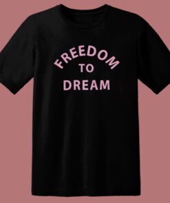 Freedom To Dream T Shirt Style Freedom To Dream T Shirt Style