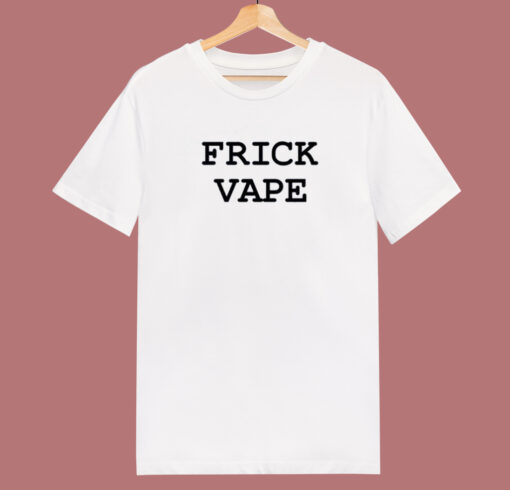 Frick Vape T Shirt Style
