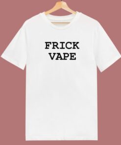 Frick Vape T Shirt Style