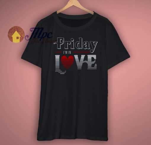 Friday Im in Love Shirt