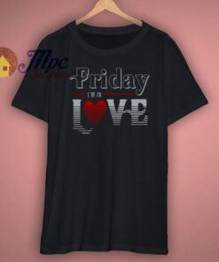 Friday Im in Love Shirt
