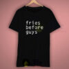 Fries Before Guys Tumblr T Shirt