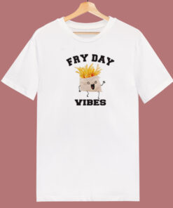 Fry Day Vibes T Shirt Style On Sale