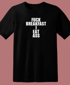 Fuck Breakfast I Eat Ass 80s T Shirt Style