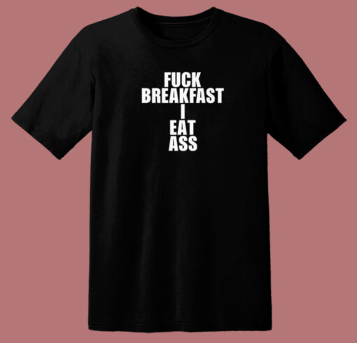Fuck Breakfast I Eat Ass 80s T Shirt Style