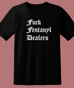 Fuck Fentanyl Dealers T Shirt Style