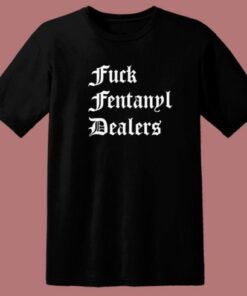 Fuck Fentanyl Dealers T Shirt Style