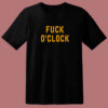 Fuck O’Clock T Shirt Style