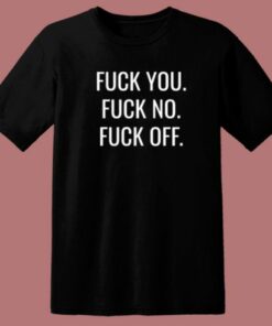 Fuck You Fuck No Fuck Off T Shirt Style