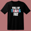 Full Of Trans Fat T Shirt Style