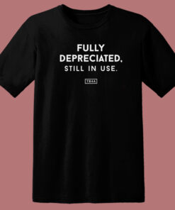 Fully Depreciated Still In Use T Shirt Style Fully Depreciated Still In Use T Shirt Style