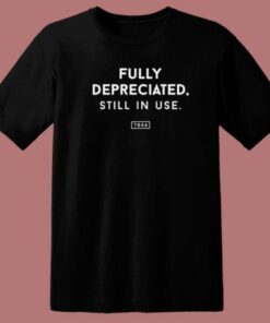 Fully Depreciated Still In Use T Shirt Style