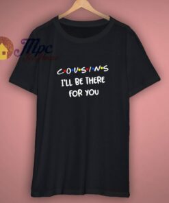 Funny Cousins Friends Parody T-Shirt