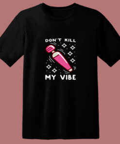 Funny Don’t Kill My Vibe 80s T Shirt