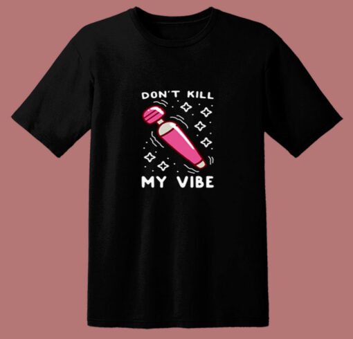 Funny Don’t Kill My Vibe 80s T Shirt