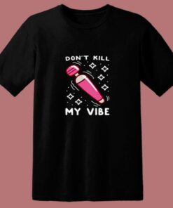 Funny Don’t Kill My Vibe 80s T Shirt