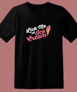 Funny Lick Me Till Ice Cream Quote 80s T Shirt