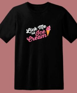Funny Lick Me Till Ice Cream Quote 80s T Shirt