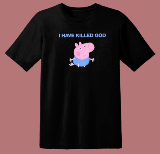 Funny Peppa Pig I Have Killed God T Shirt Style