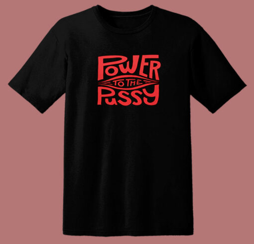 Funny Power To The Pussy 80s T Shirt