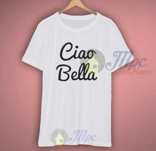 Funny Quote Ciao Bella T Shirt