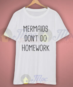 Funny Shirt Mermaids Don’t Do Homework Quote Tshirt
