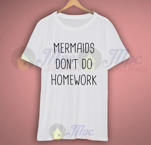 Funny Shirt Mermaids Don’t Do Homework Quote Tshirt