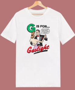 G Is For Gaslight T Shirt Style