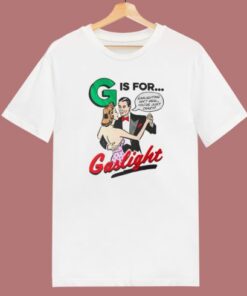G Is For Gaslight T Shirt Style
