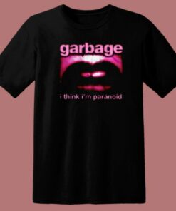 Garbage I Think Im Paranoid T Shirt Style