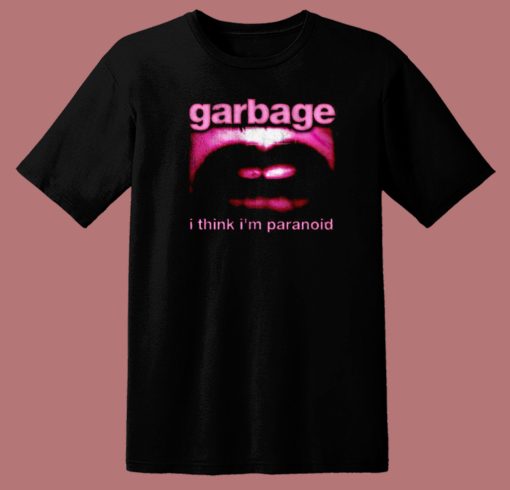 Garbage I Think Im Paranoid T Shirt Style