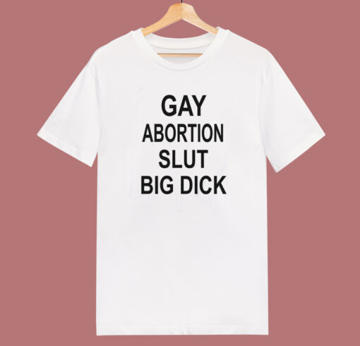Gay Abortion Slut Big Dick T Shirt Style