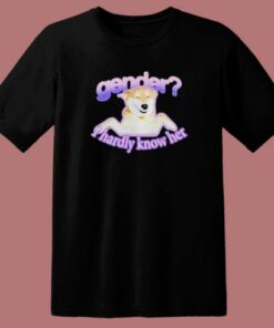 Gender I Hardly Know Her T Shirt Style 1 Gender I Hardly Know Her T Shirt Style 2