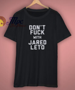 Get Buy Dont Fuck With Jared Leto T Shirt Get Buy Dont Fuck With Jared Leto T Shirt