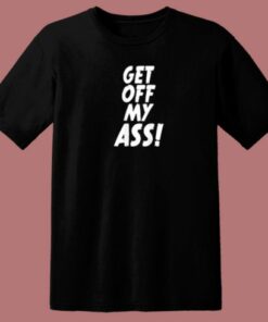 Get Off My Ass 80s T Shirt 1 Get Off My Ass 80s T Shirt 2