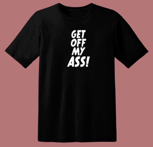 Get Off My Ass  80s T Shirt