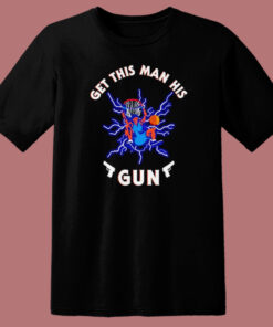 Get This Man His Gun T Shirt Style 1